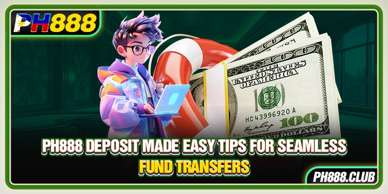 Ph888 Deposit Made Easy Tips For Seamless Fund Transfers