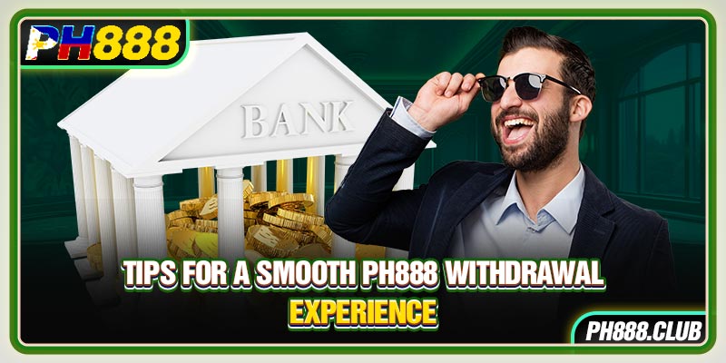 Tips For A Smooth Ph888 Withdrawal Experience