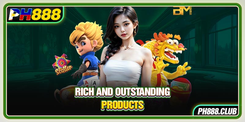 Rich and outstanding products