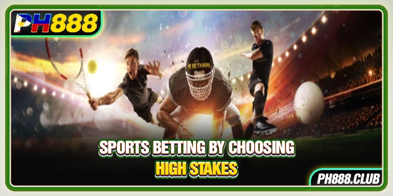 Sports Betting by choosing high stakes